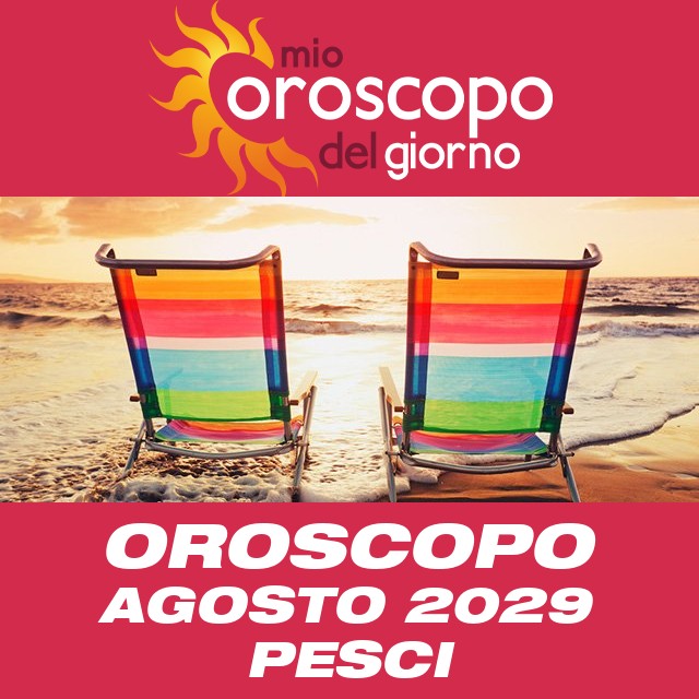 Oroscopo del mese di Agosto 2029 per Pesci