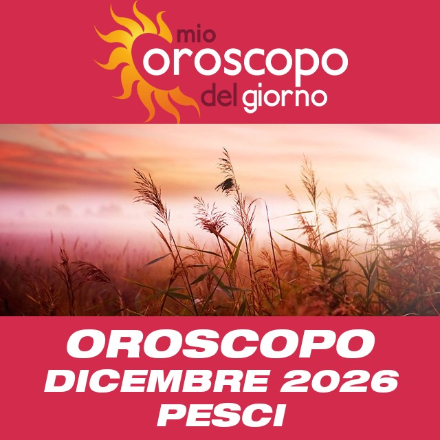 Oroscopo del mese di Dicembre 2026 per Pesci