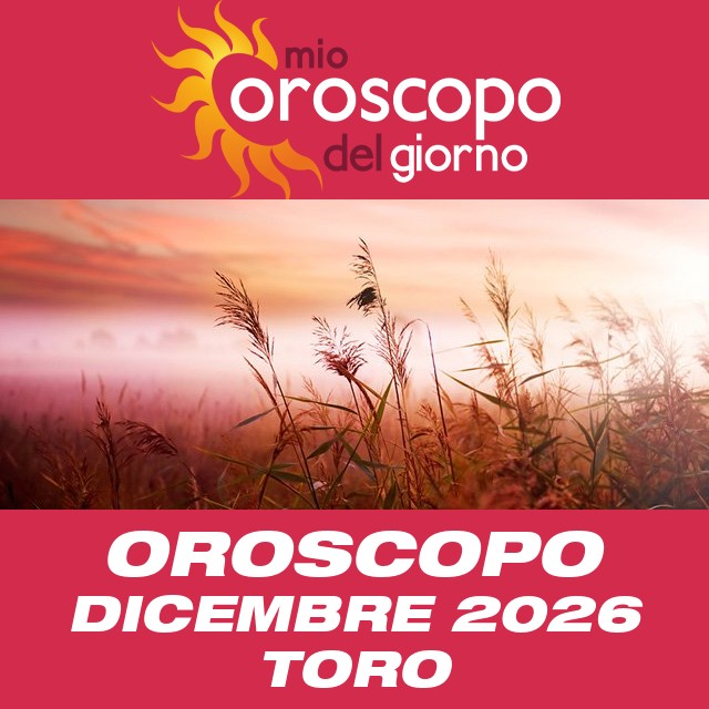 Oroscopo del mese di Dicembre 2026 per Toro