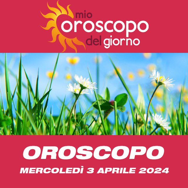 Le previsioni dell'oroscopo del giornaliero di Mercoledì 3 Aprile 2024