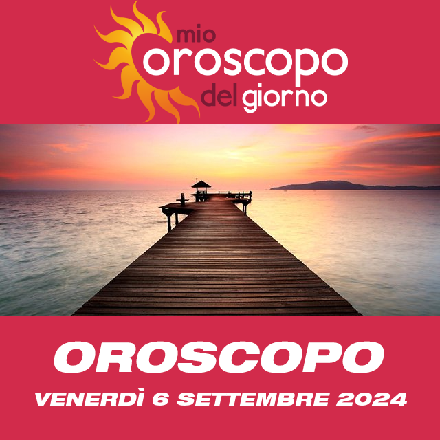 Le previsioni dell'oroscopo del giornaliero di Venerdì 6 Settembre 2024