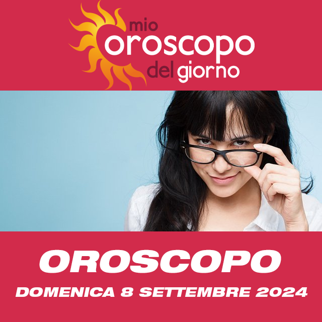 Le previsioni dell'oroscopo del giornaliero di Domenica 8 Settembre 2024