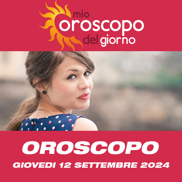 Le previsioni dell'oroscopo del giornaliero di Giovedi 12 Settembre 2024