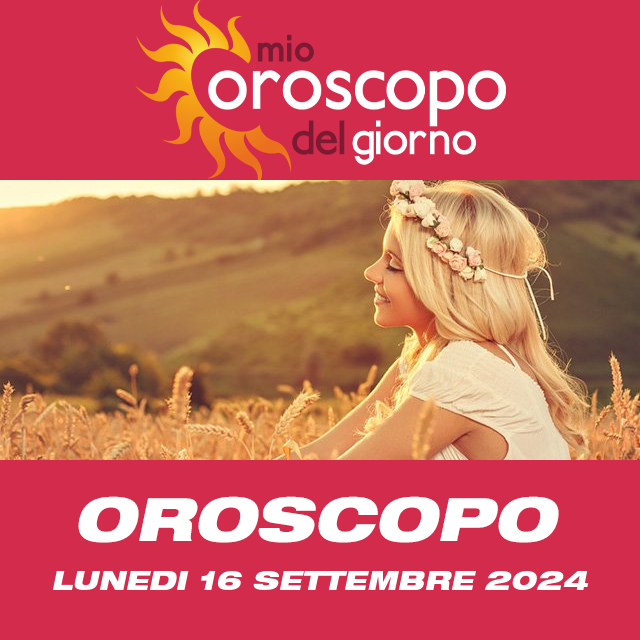 Le previsioni dell'oroscopo del giornaliero di Lunedi 16 Settembre 2024