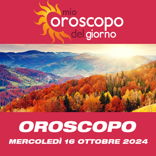 Le previsioni dell'oroscopo del giornaliero di Mercoledì 16 Ottobre 2024