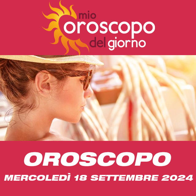 Le previsioni dell'oroscopo del giornaliero di Mercoledì 18 Settembre 2024