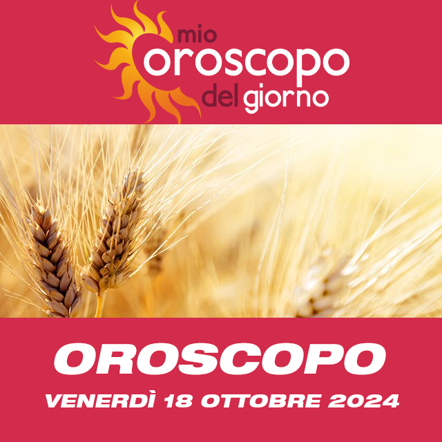 Le previsioni dell'oroscopo del giornaliero di Venerdì 18 Ottobre 2024