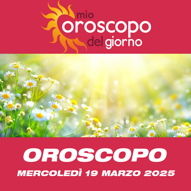 Le previsioni dell'oroscopo del giornaliero di Mercoledì 19 Marzo 2025