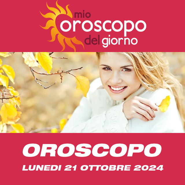 Le previsioni dell'oroscopo del giornaliero di Lunedi 21 Ottobre 2024