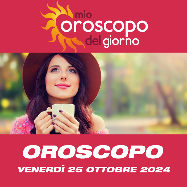 Le previsioni dell'oroscopo del giornaliero di Venerdì 25 Ottobre 2024