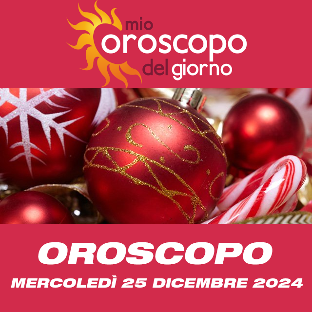 Le previsioni dell'oroscopo del giornaliero di Mercoledì 25 Dicembre 2024