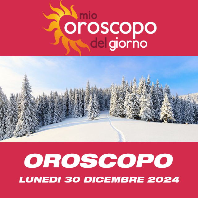 Le previsioni dell'oroscopo del giornaliero di Lunedi 30 Dicembre 2024