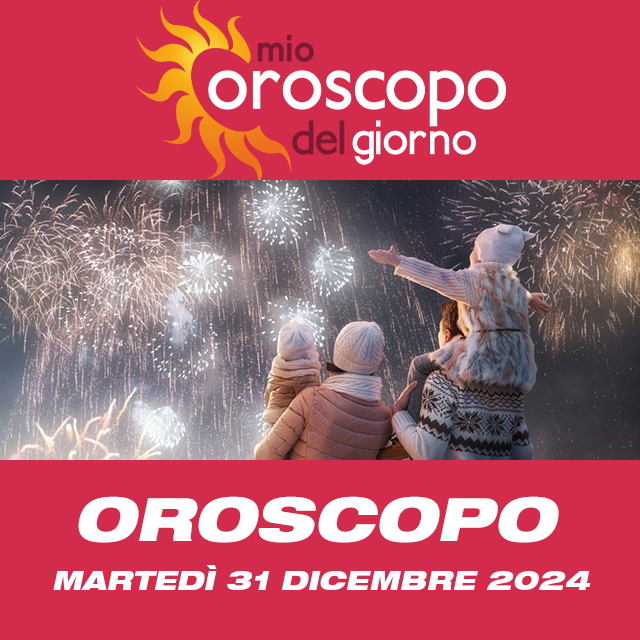 Le previsioni dell'oroscopo del giornaliero di Martedì 31 Dicembre 2024